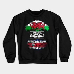 Welsh Grown With Costa Rican Roots - Gift for Costa Rican With Roots From Costa Rica Crewneck Sweatshirt